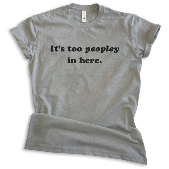 It's Too Peopley In Here Shirt, Unisex Women's Men's Shirt, Antisocial Shirt, Ant-social Shirt, Dark Heather Gray, Small