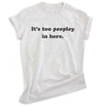 thumbnail image 1 of It's Too Peopley In Here Shirt, Unisex Women's Men's Shirt, Antisocial Shirt, Ant-social Shirt, Heather Ash, Medium, 1 of 6