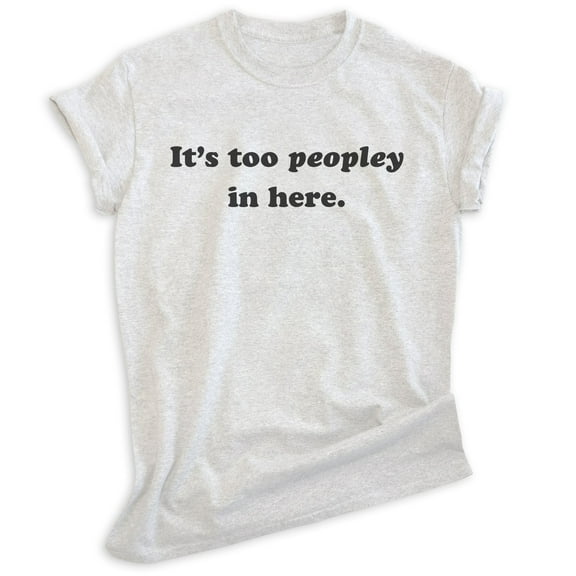 It's Too Peopley In Here Shirt, Unisex Women's Men's Shirt, Antisocial Shirt, Ant-social Shirt, Heather Ash, Medium