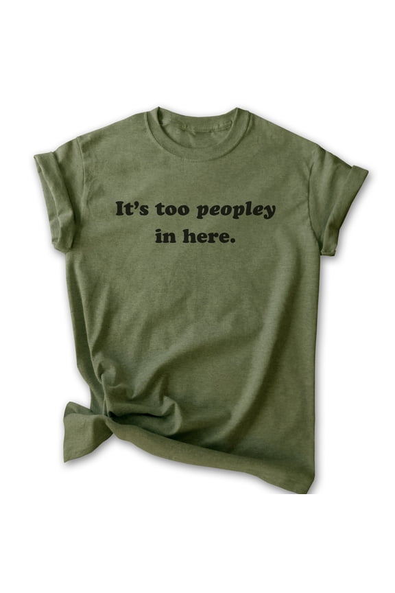 It's Too Peopley In Here Shirt, Unisex Women's Men's Shirt, Antisocial Shirt, Ant-social Shirt, Heather Military Green, Large