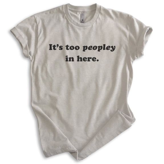 It's Too Peopley In Here Shirt, Unisex Women's Men's Shirt, Antisocial Shirt, Ant-social Shirt, Light Silk Gray, Large