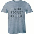 thumbnail image 1 of It's Too Peopley Outside Funny Joke Quotes Anti Social Attitude Loner Men T-Shirt, 1 of 4