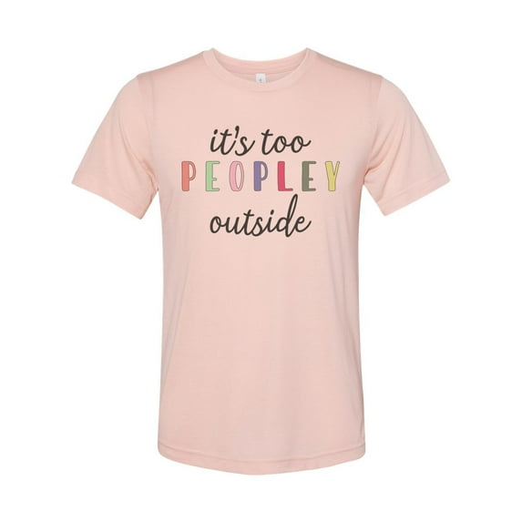 "It's Too Peopley Outside, Funny Shirts, Introvert Shirt, Birthday Gift, Christmas Gift, Social Distancing Shirt, Gift For Her, Too Peopley, Peach, MEDIUM"