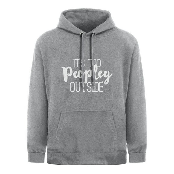 It's Too Peopley Outside Hoodie Funny Sarcastic Saying Quote Pullover Hoodie Grey
