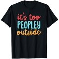 thumbnail image 1 of It's Too Peopley Outside T-Shirt Funny Saying Colors Gift T-Shirt, 1 of 4