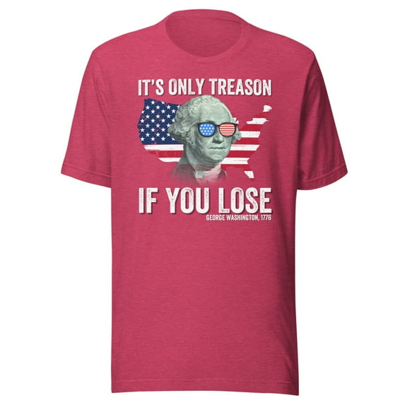 It’s Only Treason If You Lose Shirt, Unisex, Funny 4th of July T-Shirt, Fourth of July Shirt, George Washington Shirt, American Flag Shirt (Heather Raspberry, M)
