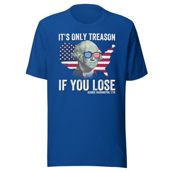It’s Only Treason If You Lose Shirt, Unisex, Funny 4th of July T-Shirt, Fourth of July Shirt, George Washington Shirt, American Flag Shirt (True Royal, M)