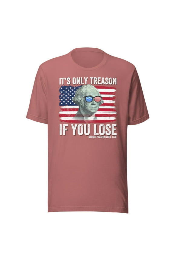 It’s Only Treason If You Lose Shirt, Unisex, Funny 4th of July T-Shirt, George Washington Shirt, Fourth of July Shirt, American Flag Shirt (Mauve, 2XL)