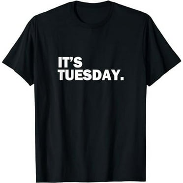 It's Tuesday Day of the Week Funny Weekly Daily T-Shirt