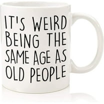 It’s Weird Being The Same Age As Old People Mug - Funny Sarcastic Gag Gifts for Old People Senior Citizen Elderly Grandma Grandpa Mom Dad Aunt Old Friends Birthday Gifts White 11oz Coffee Mug