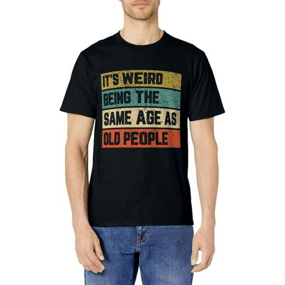 It's Weird Being Same Age As Old People T-Shirt