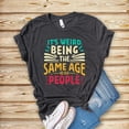 thumbnail image 1 of It's Weird Being The Same Age As Old People Birthday Shirt, Retro Sarcastic T-Shirt, Birthday Shirts, Unisex Birthday Gift, Funny Saying Tee (Colors:Dark Grey Heather; Sizes:M;), 1 of 1
