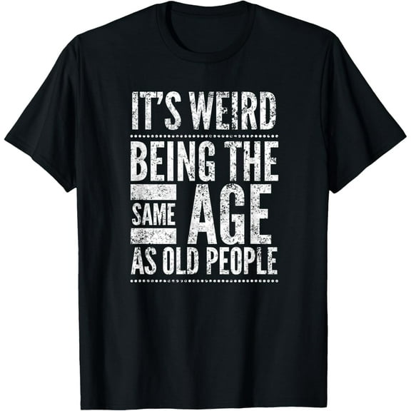 It's Weird Being The Same Age As Old People, By Yoray T-Shirt