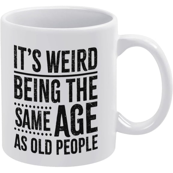 It's Weird Being The Same Age As Old People - Funny Coffee Mug Ceramic Tea Cup for Elderly People Grandma Grandpa Birthday, Mother's Day, 11oz