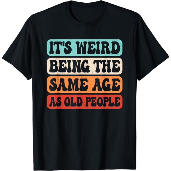It's Weird Being The Same Age As Old People Funny Retro T-Shirt