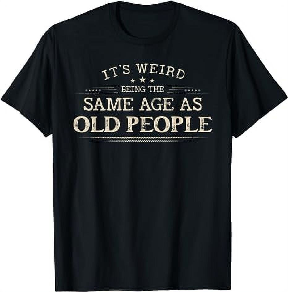 It's Weird Being The Same Age As Old People Funny Vintage TShirt