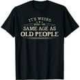 thumbnail image 1 of It's Weird Being The Same Age As Old People Funny Vintage T-Shirt, 1 of 5