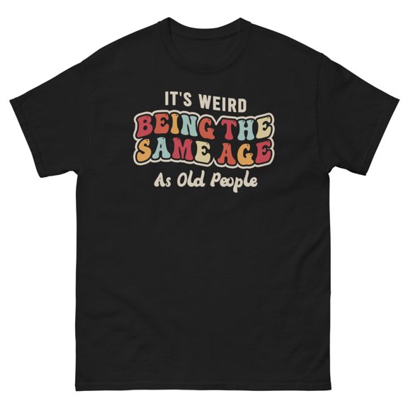 It's Weird Being The Same Age As Old People Grandpa Graphic classic tee (Black, S)