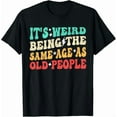 thumbnail image 1 of It's Weird Being The Same Age As Old People Retro Funny Quote T-Shirt Unisex Adults Shirt Sarcastic Graphic Tees, 1 of 7