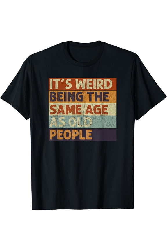It's Weird Being The Same Age As Old People Retro Mens T-Shirt
