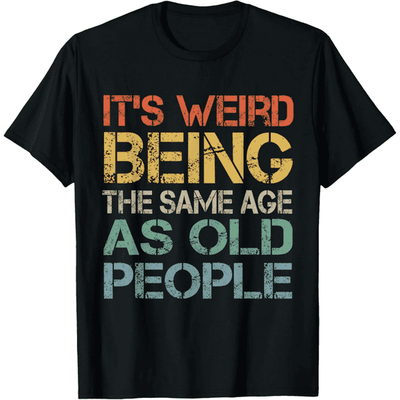 It's Weird Being The Same Age As Old People Retro Sarcastic Mens T-Shirt