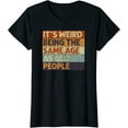 thumbnail image 1 of It's Weird Being The Same Age As Old People Retro Sarcastic T-Shirt for Women, 1 of 3