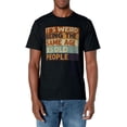 thumbnail image 1 of It's Weird Being The Same Age As Old People Retro Sarcastic T-Shirt, 1 of 4