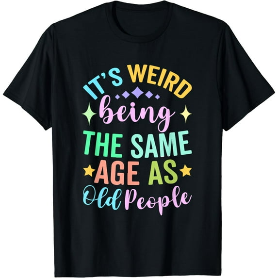 It's Weird Being The Same Age As Old People Retro Sarcastic T-Shirt