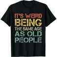 thumbnail image 1 of It's Weird Being The Same Age As Old People Retro Sarcastic T-Shirt, 1 of 4