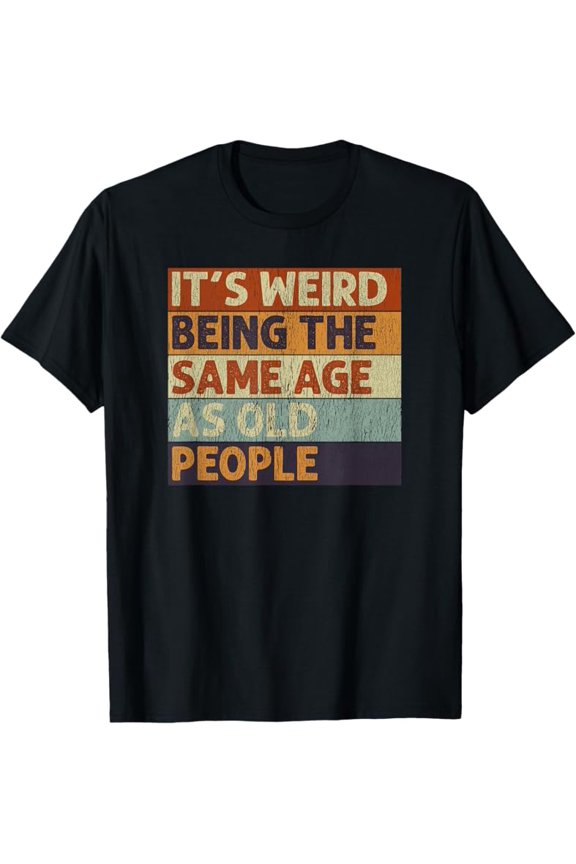 It's Weird Being The Same Age As Old People Retro Sarcastic T-Shirt