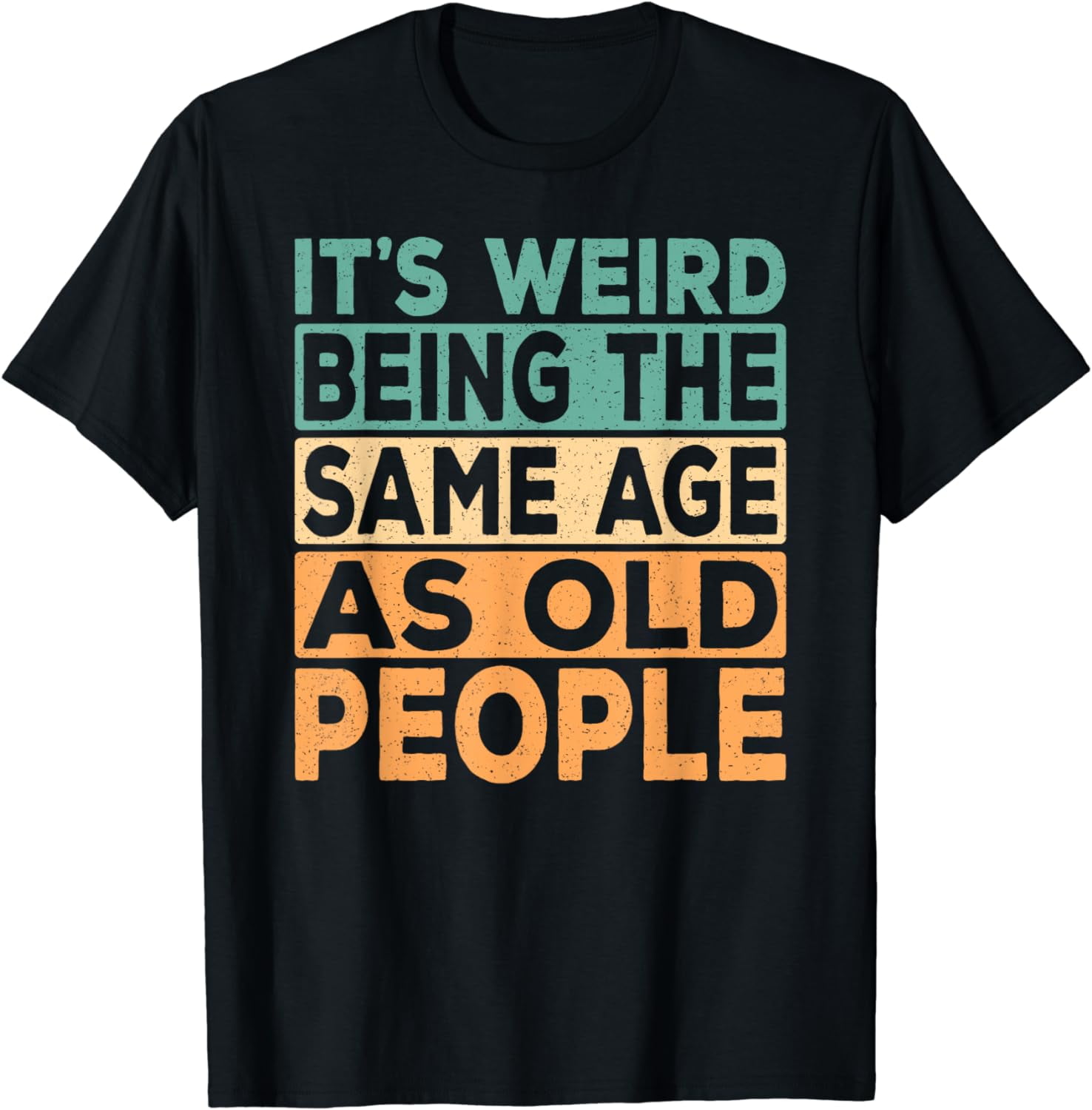 It's Weird Being The Same Age As Old People Retro Sarcastic T-Shirt ...