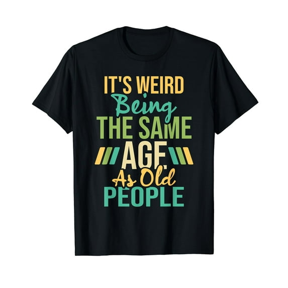 It's Weird Being The Same Age As Old People Sarcastic Humor Vintage Men T-Shirt
