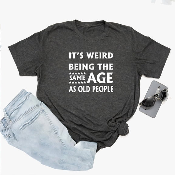 It's Weird Being The Same Age As Old People Shirt, Funny T-shirt, Gift For Grandma, Gift F