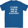 thumbnail image 1 of It's Weird Being The Same Age As Old People T-Shirt Funny Older Humor Tee - Royal Blue, S, 1 of 1