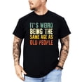 thumbnail image 1 of It's Weird Being The Same Age As Old People T-Shirt for Men Funny Graphic Tee Black Shirt Adult Large, 1 of 5