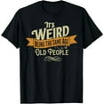 thumbnail image 1 of It's Weird Being The Same Age As Old People Funny Creative Graphic T-Shirt, 1 of 3