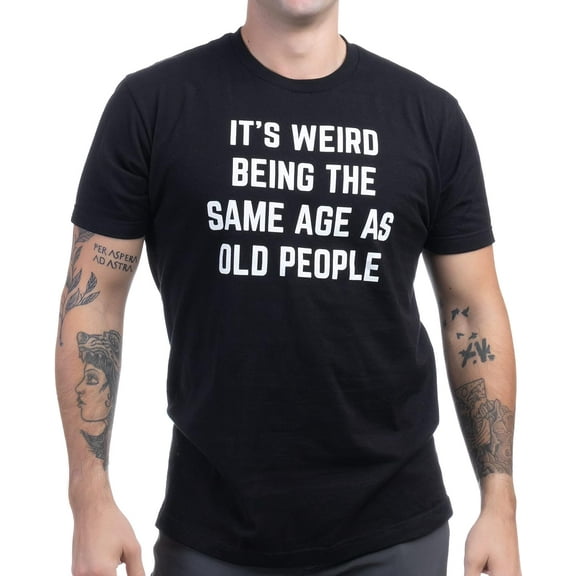 It's Weird Being The Same Age as Old People | Funny Grandpa Retiree Joke Humor T-Shirt for Men Women