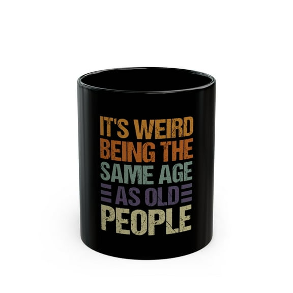 It's Weird Being the Same Age As Old People Funny Quote Ceramic Mug
