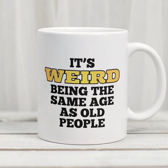 It's Weird Being the Same Age as Old People Mug Funny Mug Funny 40th Birthday Gift Funny Over the Hill Gift Gag Gift Funny Getting Old Gift