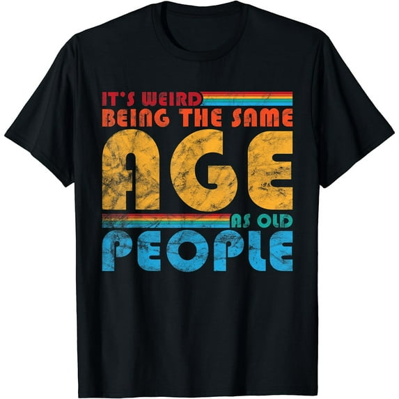 It's Weird Being the Same Age as Old People Retro Funny Women T-Shirt Black Small