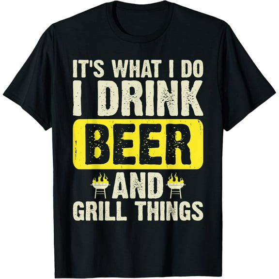 It's What I Do I Drink Beer And Grill Things T-Shirt