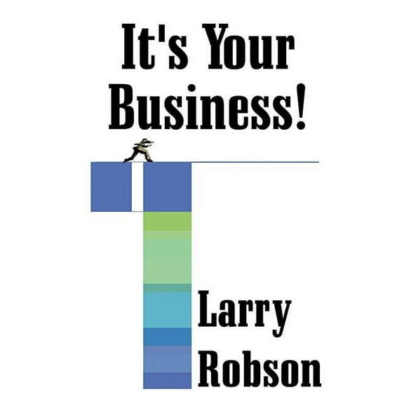 It's Your Business!: Start a New Business, Expand Your Business, or Move Up the Ladder Starting Right Now!, (Paperback)