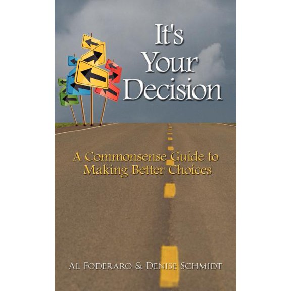It's Your Decision: A Commonsense Guide to Making Better Choices, (Paperback)
