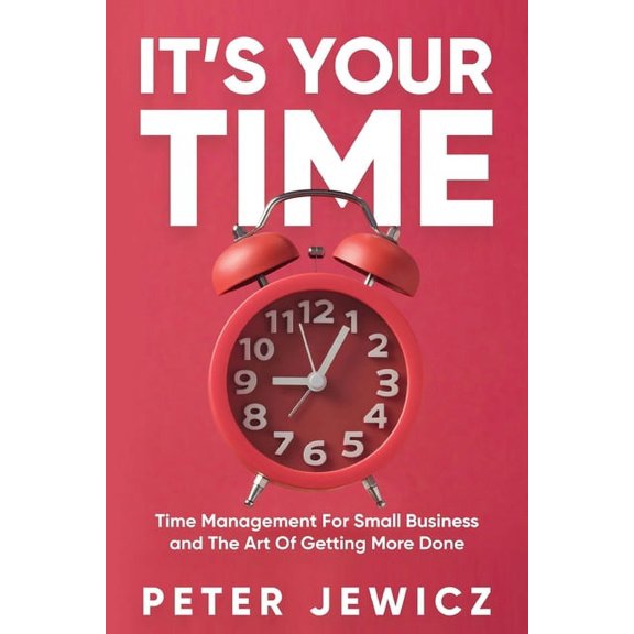 It's Your Time: Time Management For Small Business and The Art Of Getting More Done, (Paperback)