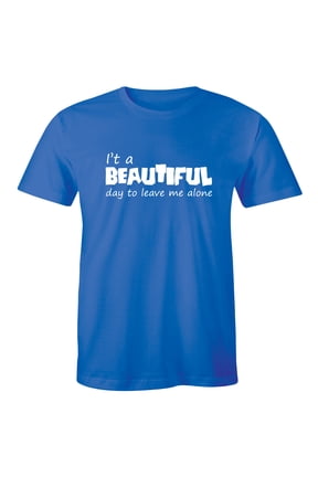 It's a Beautiful Day To Leave Me Alone Me Alone Slogan Rude Sass Funny Men T-Shirt