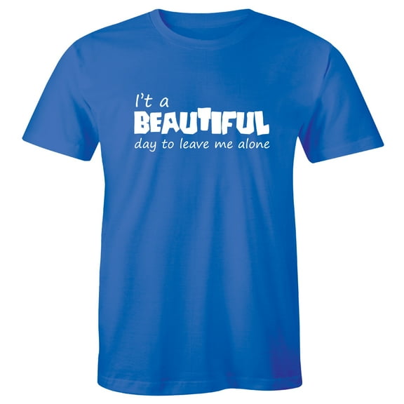 It's a Beautiful Day To Leave Me Alone Me Alone Slogan Rude Sass Funny Men T-Shirt