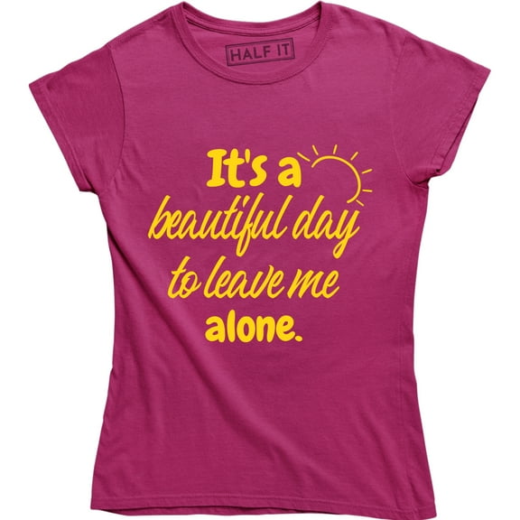 It's a Beautiful Day To Leave Me Alone Me Alone Slogan Rude Sass Funny Women T-Shirt