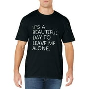 It's a Beautiful Day To Leave Me Alone T-Shirt