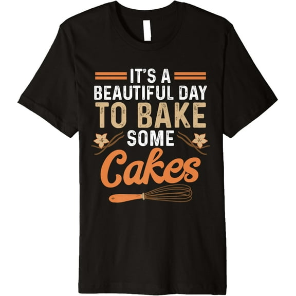 It's a Beautiful Day to Bake Some Cakes - Fun Design Premium T-Shirt men and women can wear, black, white, gifts