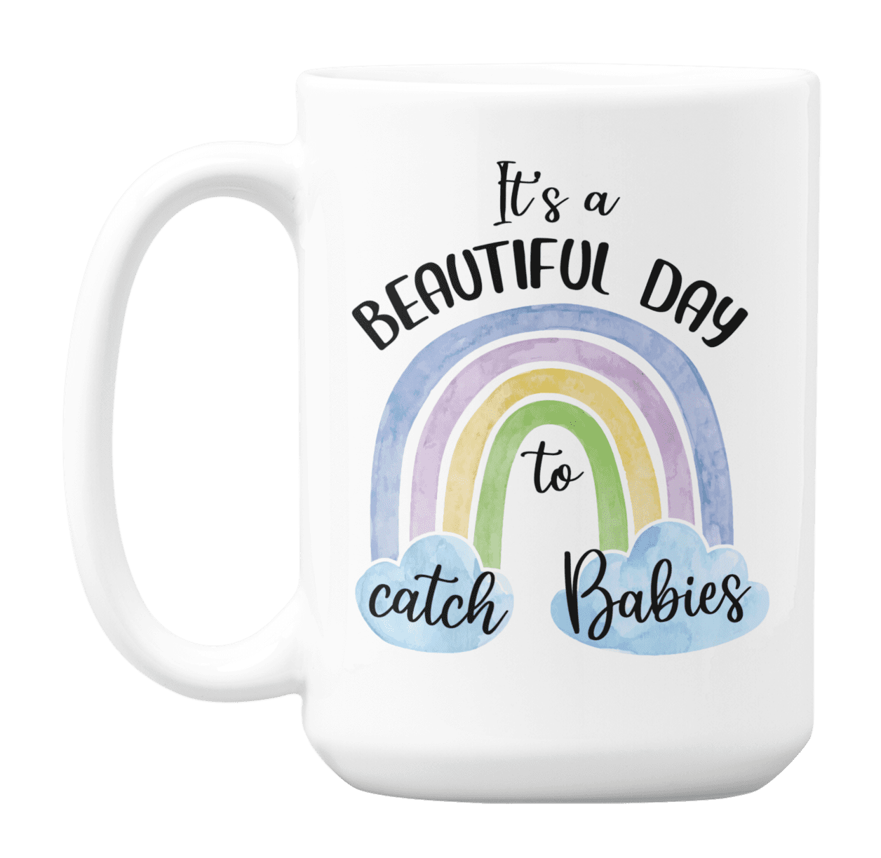 It's a Beautiful Day to Catch Babies, L&D Nurse Midwife Coffee & Tea Mug (15oz)